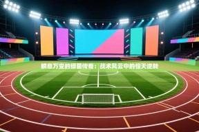 瞬息万变的绿茵传奇：战术风云中的惊天逆转